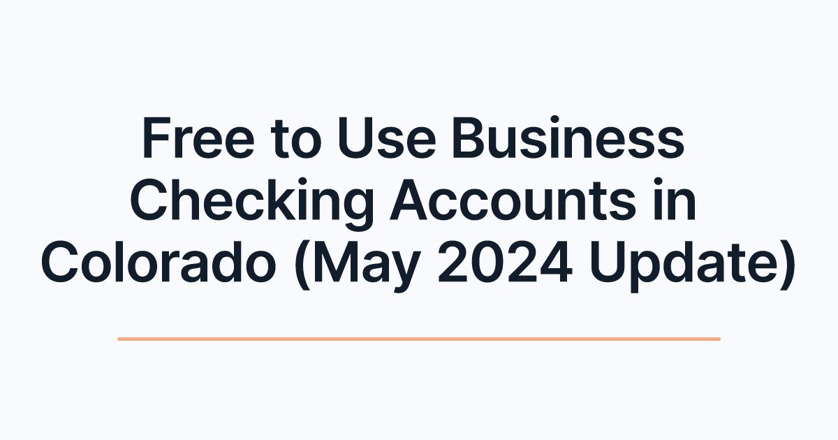 Free to Use Business Checking Accounts in Colorado (May 2024 Update)